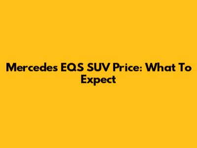 Mercedes EQS SUV Price: What To Expect