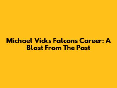 Michael Vick's Falcons Career: A Blast From The Past