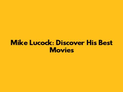 Mike Lucock: Discover His Best Movies