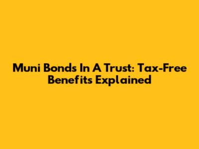 Muni Bonds In A Trust: Tax-Free Benefits Explained