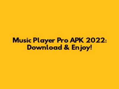 Music Player Pro APK 2022: Download & Enjoy!