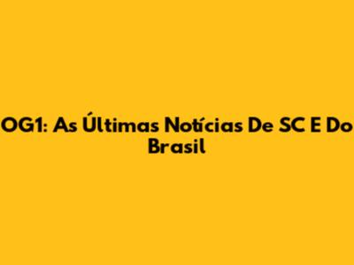 OG1: As Últimas Notícias De SC E Do Brasil