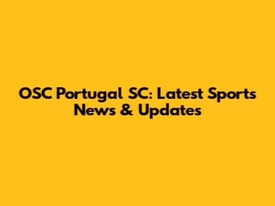 OSC Portugal SC: Latest Sports News & Updates