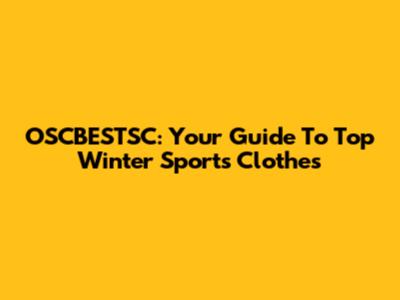 OSCBESTSC: Your Guide To Top Winter Sports Clothes