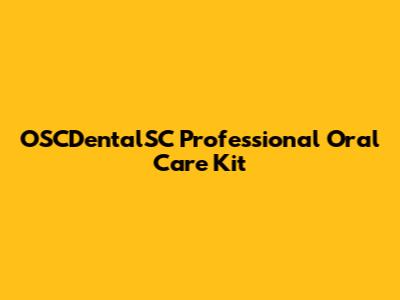 OSCDentalSC Professional Oral Care Kit