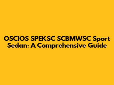 OSCIOS SPEKSC SCBMWSC Sport Sedan: A Comprehensive Guide