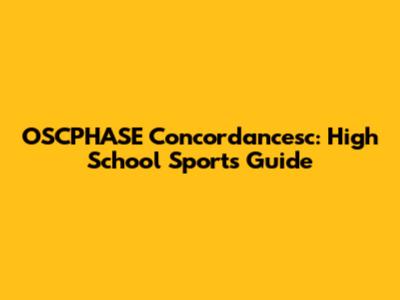 OSCPHASE Concordancesc: High School Sports Guide