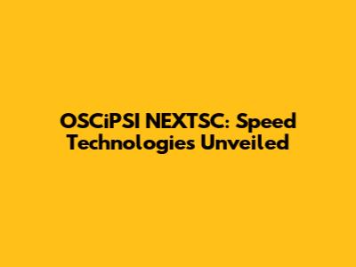 OSCiPSI NEXTSC: Speed Technologies Unveiled