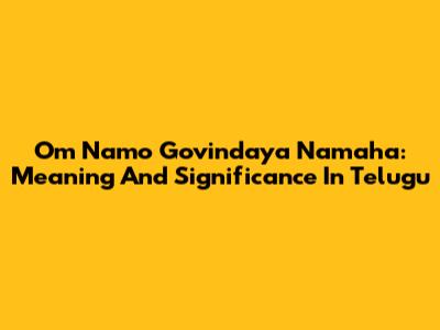 Om Namo Govindaya Namaha: Meaning And Significance In Telugu