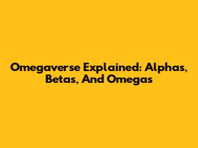 Omegaverse Explained: Alphas, Betas, And Omegas
