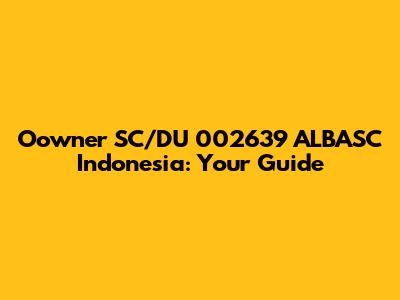 Oowner SC/DU 002639 ALBASC Indonesia: Your Guide