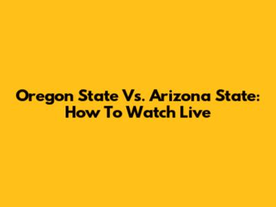 Oregon State Vs. Arizona State: How To Watch Live