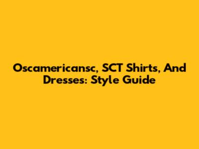 Oscamericansc, SCT Shirts, And Dresses: Style Guide