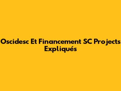 Oscidesc Et Financement SC Projects Expliqués