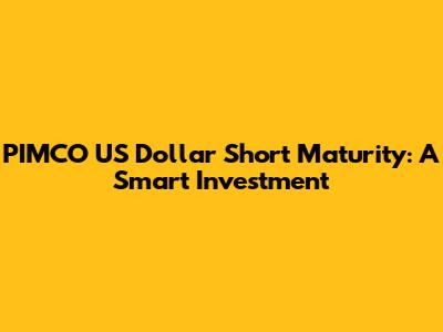 PIMCO US Dollar Short Maturity: A Smart Investment