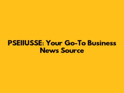 PSEIIUSSE: Your Go-To Business News Source