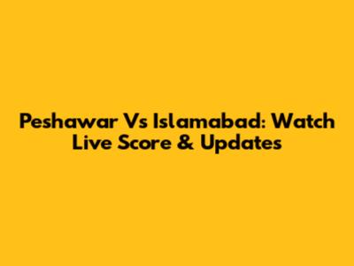 Peshawar Vs Islamabad: Watch Live Score & Updates