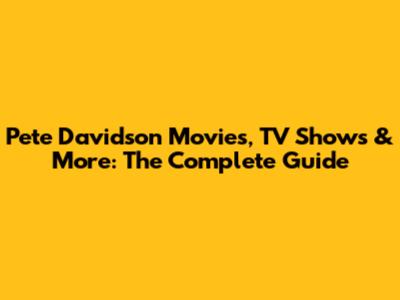 Pete Davidson Movies, TV Shows & More: The Complete Guide