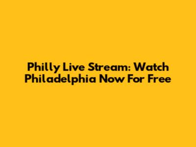 Philly Live Stream: Watch Philadelphia Now For Free