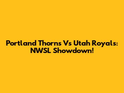 Portland Thorns Vs Utah Royals: NWSL Showdown!