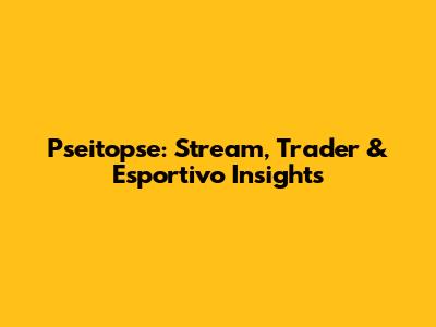 Pseitopse: Stream, Trader & Esportivo Insights