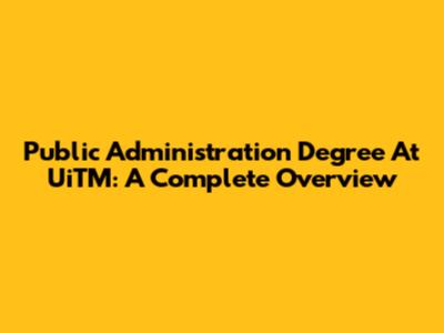 Public Administration Degree At UiTM: A Complete Overview