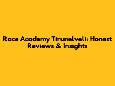 Race Academy Tirunelveli: Honest Reviews & Insights