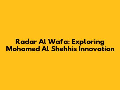 Radar Al Wafa: Exploring Mohamed Al Shehhi's Innovation