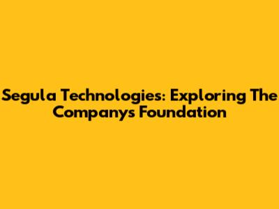 Segula Technologies: Exploring The Company's Foundation