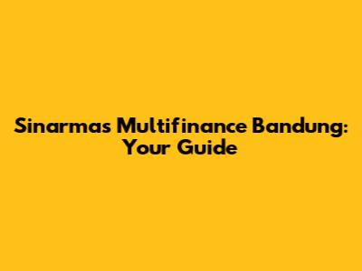 Sinarmas Multifinance Bandung: Your Guide