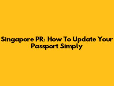 Singapore PR: How To Update Your Passport Simply