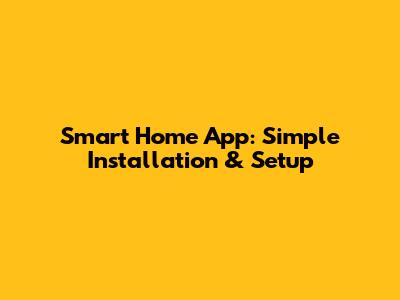 Smart Home App: Simple Installation & Setup