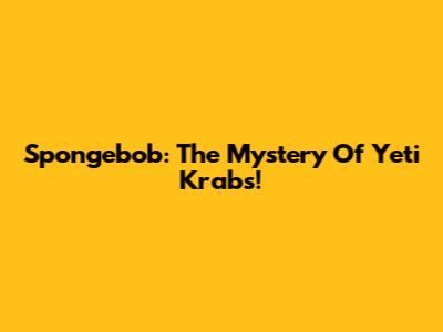 Spongebob: The Mystery Of Yeti Krabs!