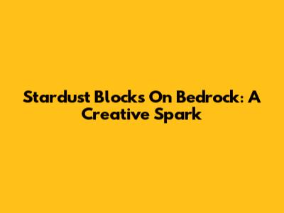 Stardust Blocks On Bedrock: A Creative Spark