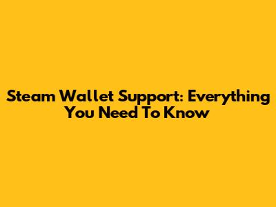 Steam Wallet Support: Everything You Need To Know