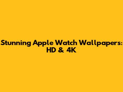 Stunning Apple Watch Wallpapers: HD & 4K