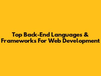 Top Back-End Languages & Frameworks For Web Development