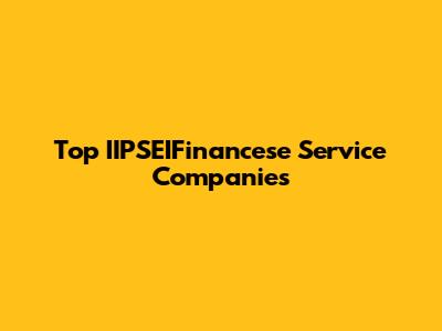 Top IIPSEIFinancese Service Companies