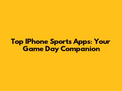 Top IPhone Sports Apps: Your Game Day Companion