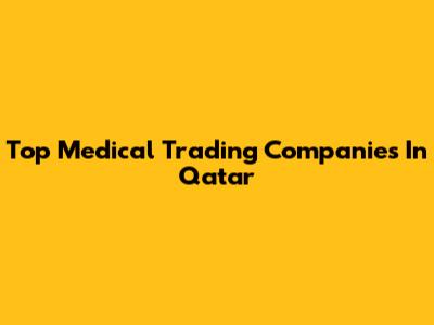 Top Medical Trading Companies In Qatar