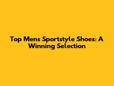 Top Men's Sportstyle Shoes: A Winning Selection