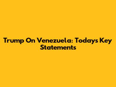Trump On Venezuela: Today's Key Statements