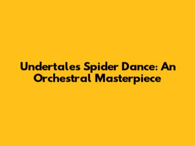 Undertale's Spider Dance: An Orchestral Masterpiece