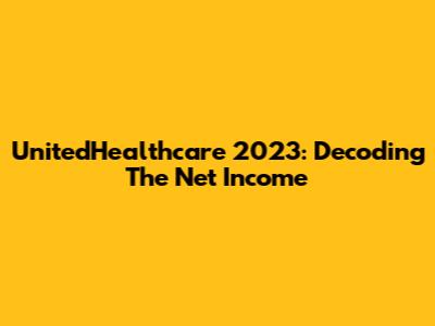 UnitedHealthcare 2023: Decoding The Net Income