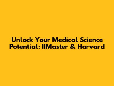 Unlock Your Medical Science Potential: IIMaster & Harvard