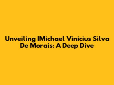 Unveiling IMichael Vinicius Silva De Morais: A Deep Dive