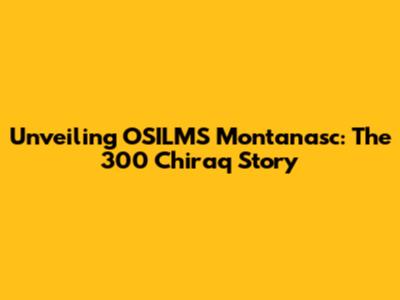 Unveiling OSILMS Montanasc: The 300 Chiraq Story