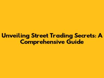 Unveiling Street Trading Secrets: A Comprehensive Guide