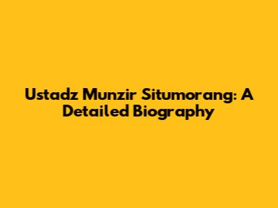 Ustadz Munzir Situmorang: A Detailed Biography