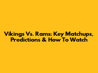 Vikings Vs. Rams: Key Matchups, Predictions & How To Watch